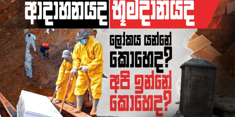 ආදාහනයද-භූමදානයද: ලෝකය යන්නේ කොහෙද? අපි ඉන්නේ කොහෙද?