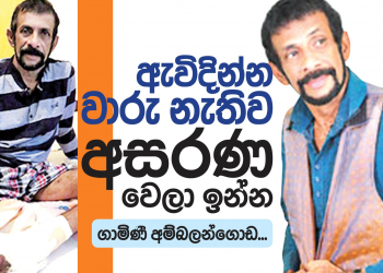 ඇවිදින්න වාරු නැතිව අසරණ වෙලා ඉන්න ගාමිණී අම්බලන්ගොඩ
