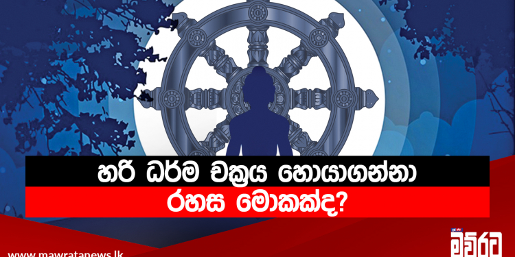 හිතුණු හිතුණු විදියට අඳින වැරදි ධර්ම චක්‍ර අතරේ හරි ධර්ම චක්‍රය හොයාගන්නා රහස මොකක්ද?