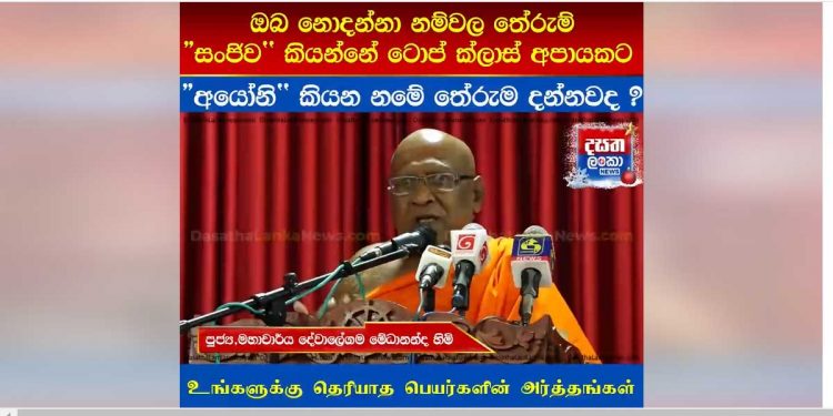‘සංජීව’ කියන්නෙ නොම්මර එකේ අපායට! ‘තිමිර’ කියන්නේ පට්ටපල් කුණු කණුව! ‘රෝෂිණී-කාමිණී-නටාෂා’ ගැන මම කියන්නේ නෑ! ‘අයෝනි’ මරු නේද! ‘අ’යන්න මුලට දැම්මාම නෙගටිව් වෙනවා! අද කාලේ දරුවන්ට අම්මලා තාත්තලා තියන නම් ගැන මහාචාර්ය මේධානන්ද හිමියන්ගෙන් අපූරු විග්රහයක්! (VIDEO)